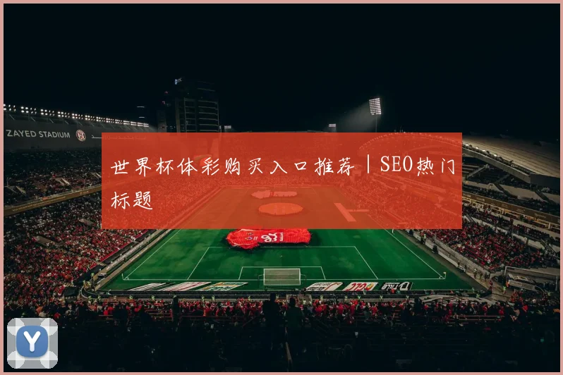 世界杯体彩购买入口推荐｜SEO热门标题